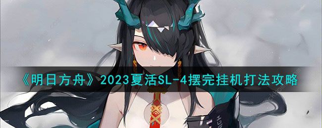 明日方舟SL-4攻略 2023夏活SL-4怎么挂机通关